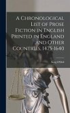 A Chronological List of Prose Fiction in English Printed in England and Other Countries, 1475-1640
