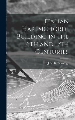 Italian Harpsichord-building in the 16th and 17th Centuries - Shortridge, John D.