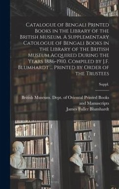 Catalogue of Bengali Printed Books in the Library of the British Museum. A Supplementary Catologue of Bengali Books in the Library of the British Muse - Blumhardt, James Fuller