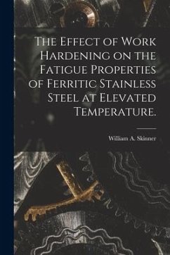 The Effect of Work Hardening on the Fatigue Properties of Ferritic Stainless Steel at Elevated Temperature. - Skinner, William A.