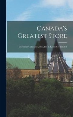 Canada's Greatest Store: Christmas Catalogue,1897, the T. Eaton Co. Limited - Anonymous