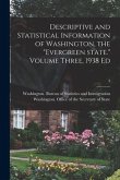 Descriptive and Statistical Information of Washington, the "Evergreen State." Volume Three, 1938 Ed; 3