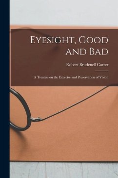 Eyesight, Good and Bad: a Treatise on the Exercise and Preservation of Vision - Carter, Robert Brudenell