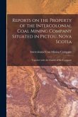 Reports on the Property of the Intercolonial Coal Mining Company Situated in Pictou, Nova Scotia [microform]: Together With the Charter of the Company