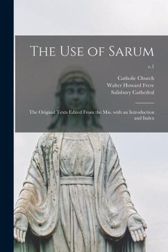 The Use of Sarum: the Original Texts Edited From the Mss. With an Introduction and Index; v.1 - Frere, Walter Howard