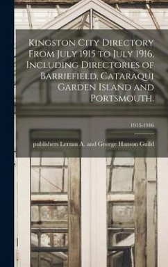 Kingston City Directory From July 1915 to July 1916, Including Directories of Barriefield, Cataraqui Garden Island and Portsmouth.; 1915-1916