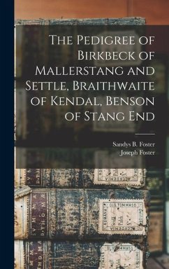The Pedigree of Birkbeck of Mallerstang and Settle, Braithwaite of Kendal, Benson of Stang End - Foster, Joseph