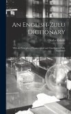 An English-Zulu Dictionary; With the Principles of Pronunciation and Classification Fully Explained