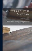 St. Peter's on the Vatican; the First Complete Account in Our English Tongue of Its Origins and Reconstruction