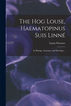 The Hog Louse, Haematopinus Suis Linné: Its Biology, Anatomy, and Histology .. - Florence, Laura