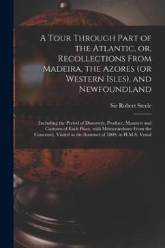 A Tour Through Part of the Atlantic, or, Recollections From Madeira, the Azores (or Western Isles), and Newfoundland [microform]: (including the Perio