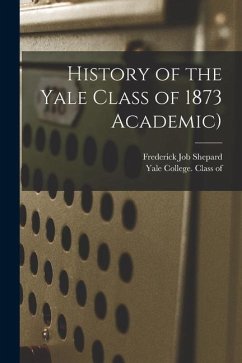 History of the Yale Class of 1873 Academic) - Shepard, Frederick Job