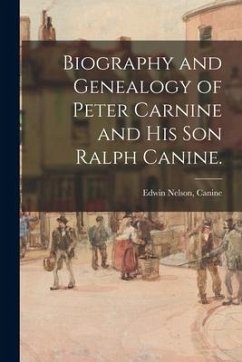 Biography and Genealogy of Peter Carnine and His Son Ralph Canine.