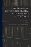 Easy Lessons in General Geography, With Maps and Illustrations: Being Introductory to &quote;Lovell's General Geography&quote;