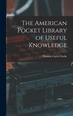 The American Pocket Library of Useful Knowledge - Clarke, Thomas Curtis