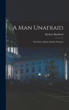 A Man Unafraid; the Story of John Charles Frémont - Bashford, Herbert