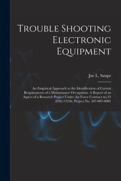 Trouble Shooting Electronic Equipment; an Empirical Approach to the Identification of Certain Requirements of a Maintenance Occupation. A Report of an