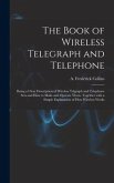 The Book of Wireless Telegraph and Telephone: Being a Clear Description of Wireless Telgraph and Telephone Sets and How to Make and Operate Them, Toge