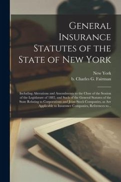 General Insurance Statutes of the State of New York: Including Alterations and Amendments to the Close of the Session of the Legislature of 1882, and