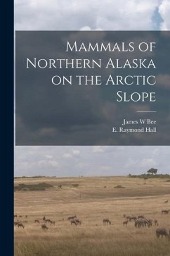 Mammals of Northern Alaska on the Arctic Slope - Bee, James W.