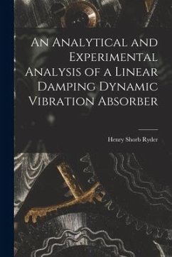 An Analytical and Experimental Analysis of a Linear Damping Dynamic Vibration Absorber - Ryder, Henry Shorb