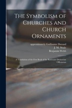 The Symbolism of Churches and Church Ornaments: a Translation of the First Book of the Rationale Divinorum Officiorum - Webb, Benjamin