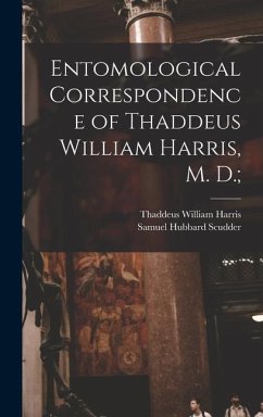 Entomological Correspondence of Thaddeus William Harris, M. D.; - Harris, Thaddeus William; Scudder, Samuel Hubbard