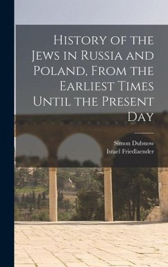 History of the Jews in Russia and Poland, From the Earliest Times Until the Present Day - Dubnow, Simon