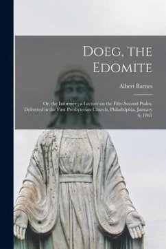 Doeg, the Edomite: or, the Informer; a Lecture on the Fifty-second Psalm, Delivered in the First Presbyterian Church, Philadelphia, Janua - Barnes, Albert