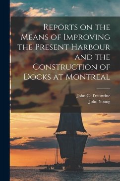 Reports on the Means of Improving the Present Harbour and the Construction of Docks at Montreal [microform] - Young, John