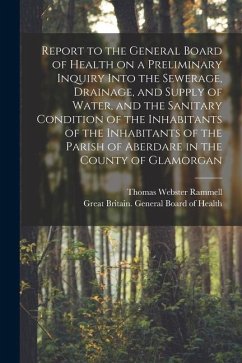Report to the General Board of Health on a Preliminary Inquiry Into the Sewerage, Drainage, and Supply of Water, and the Sanitary Condition of the Inh - Rammell, Thomas Webster