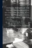 ... Annual Report of the Presbyterian Hospital in the City of Chicago, With the Constitution, By-laws and Charter.; 63