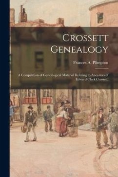 Crossett Genealogy; a Compilation of Genealogical Material Relating to Ancestors of Edward Clark Crossett. - Plimpton, Frances A.