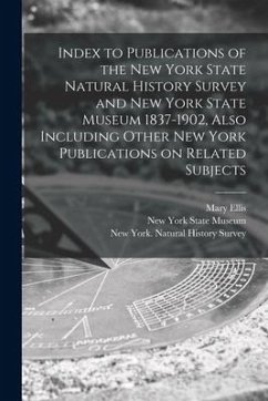Index to Publications of the New York State Natural History Survey and New York State Museum 1837-1902, Also Including Other New York Publications on - Ellis, Mary