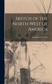 Sketch of the North-West of America [microform]
