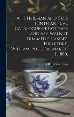 A. H. Heilman and Co.'s Ninth Annual Catalogue of Cottage and Ash Walnut Trimmed Chamber Furniture, Williamsport, Pa., March 1, 1880.