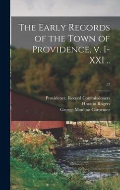 The Early Records of the Town of Providence, V. I-XXI ..; 17 - Rogers, Horatio; Carpenter, George Moulton