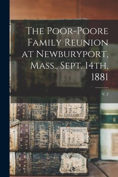 The Poor-Poore Family Reunion at Newburyport, Mass., Sept. 14th, 1881; v. 2 - Anonymous