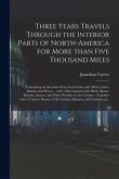 Three Years Travels Through the Interior Parts of North-America for More Than Five Thousand Miles: Containing an Account of the Great Lakes and All th