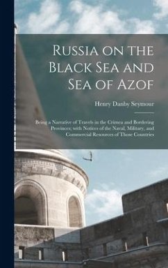 Russia on the Black Sea and Sea of Azof: Being a Narrative of Travels in the Crimea and Bordering Provinces; With Notices of the Naval, Military, and - Seymour, Henry Danby