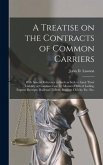 A Treatise on the Contracts of Common Carriers [microform]: With Special Reference to Such as Seek to Limit Their Liability at Common Law, by Means of