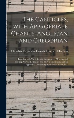 The Canticles, With Appropriate Chants, Anglican and Gregorian [microform]