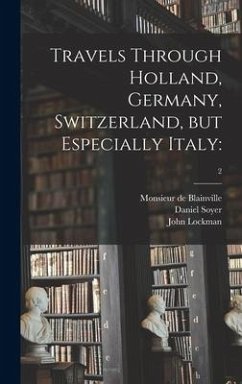 Travels Through Holland, Germany, Switzerland, but Especially Italy - Blainville, Monsieur De; Soyer, Daniel; Lockman, John