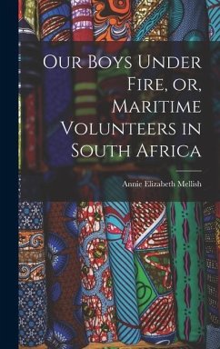 Our Boys Under Fire, or, Maritime Volunteers in South Africa [microform] - Mellish, Annie Elizabeth