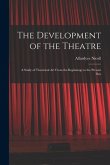 The Development of the Theatre; a Study of Theatrical Art From the Beginnings to the Present Day