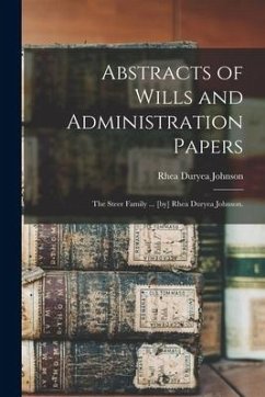 Abstracts of Wills and Administration Papers: the Steer Family ... [by] Rhea Duryea Johnson.