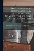 The Life of Major-General Zachary Taylor, the Whig Nominee for President of the United States: With a Brief Biographical Sketch of the Hon. Millard Fi