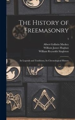 The History of Freemasonry: Its Legends and Traditions, Its Chronological History; 5 - Mackey, Albert Gallatin; Hughan, William James