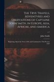 The Trve Travels, Adventvres and Obervations of Captaine Iohn Smith, in Europe, Asia, Africke, and America: Beginning About the Yeere 1593, and Contin