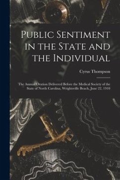 Public Sentiment in the State and the Individual: the Annual Oration Delivered Before the Medical Society of the State of North Carolina, Wrightsville - Thompson, Cyrus